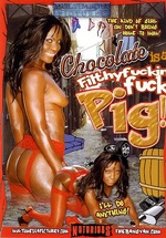 Chocolate Is A Filthy Fuckin Fuck Pig
